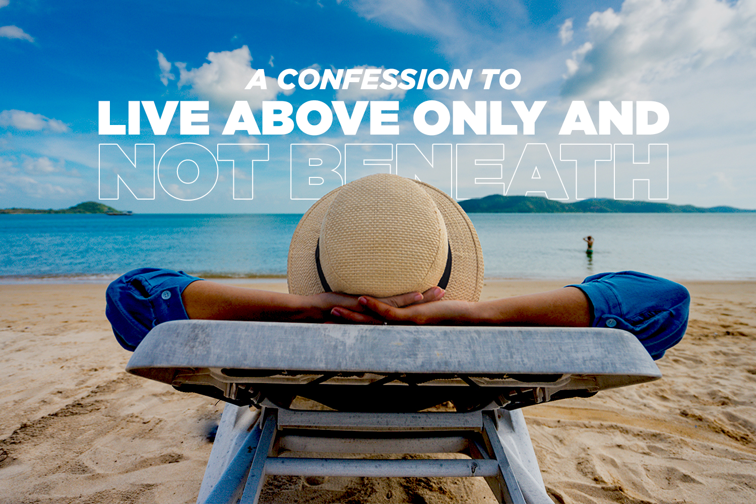 A Confession to Live Above Only and Not Beneath