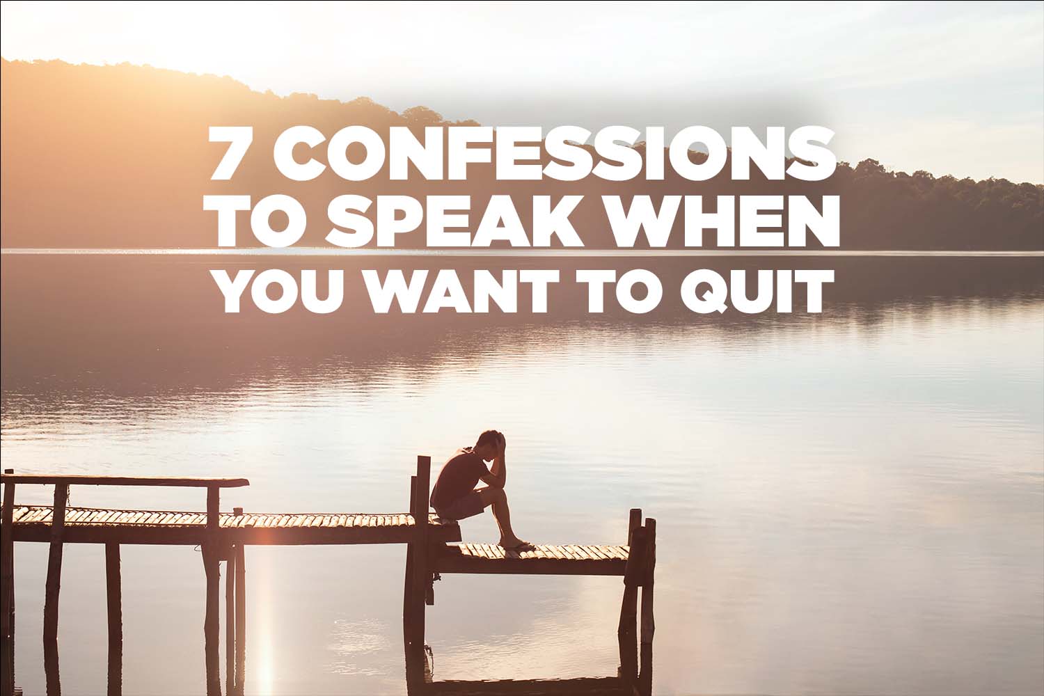 7 Confessions to Speak When You Want to Quit