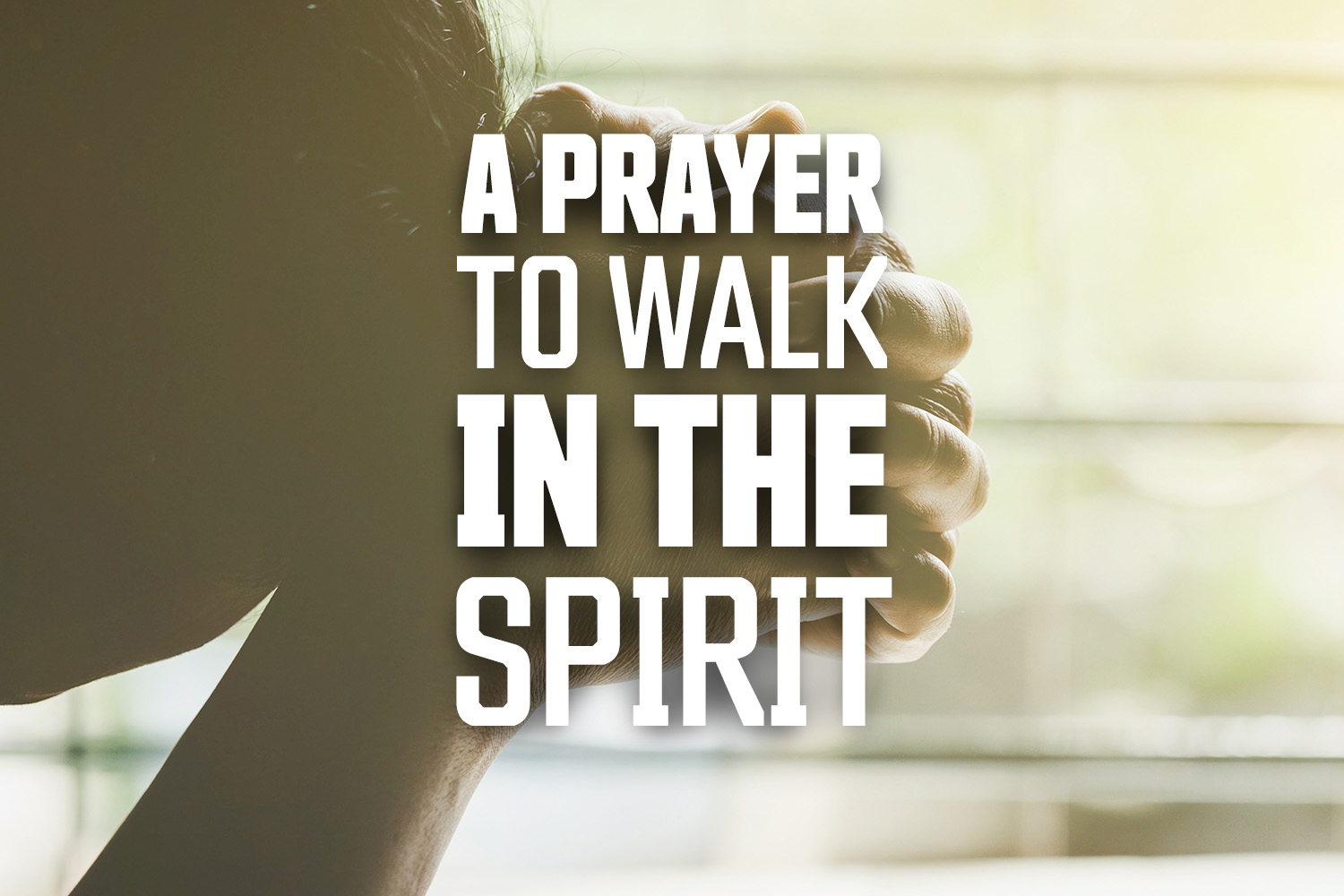 A Prayer To Walk in the Spirit