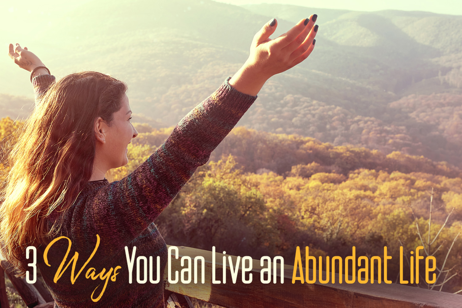 3 Ways You Can Live an Abundant Life