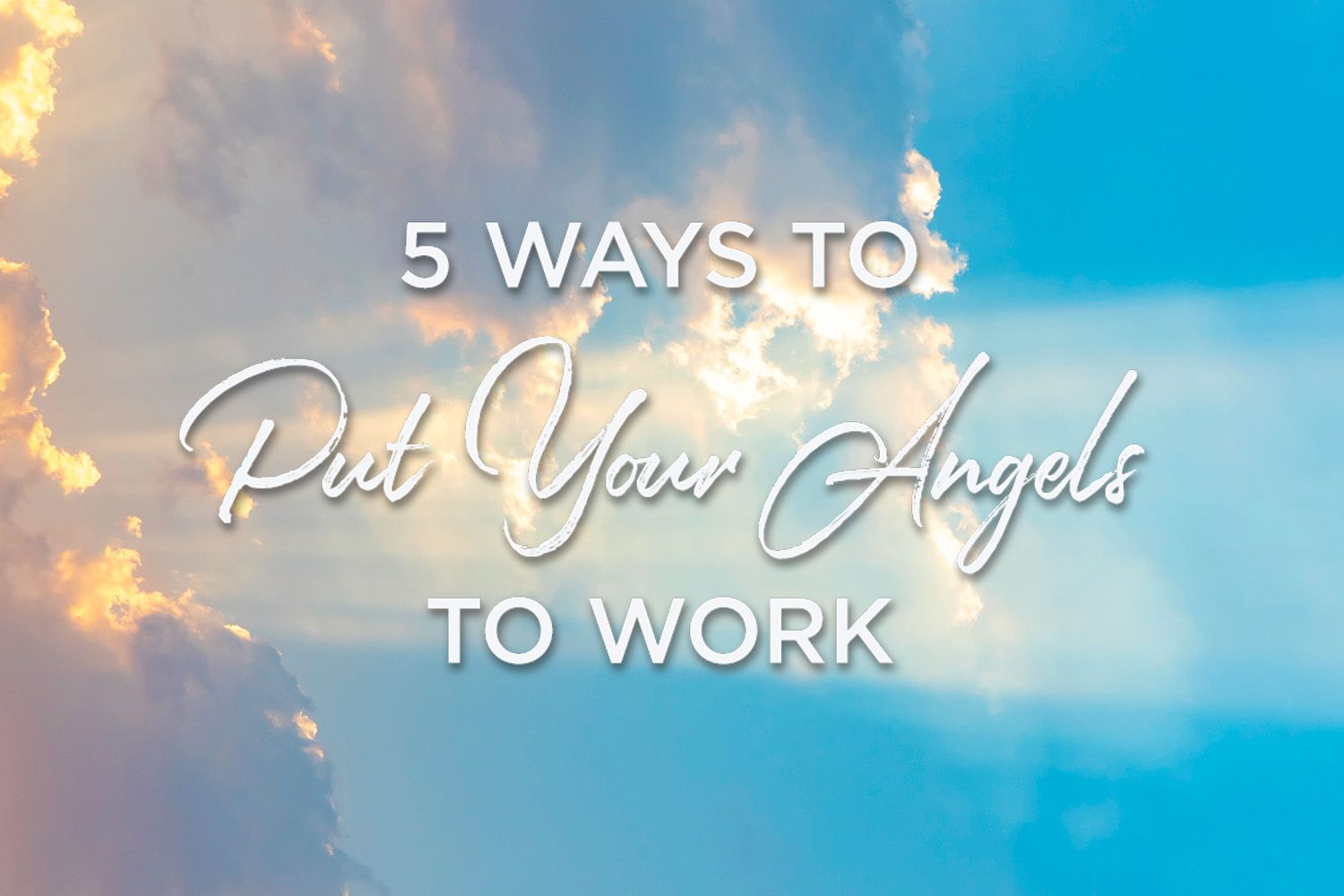 5 Ways To Put Your Angels To Work