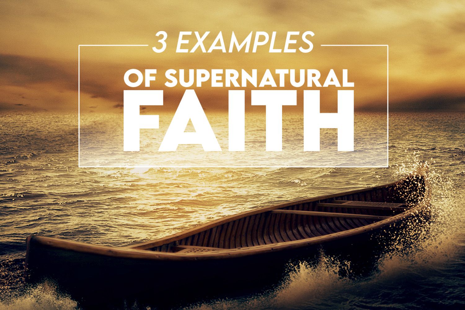 3 Examples of Supernatural Faith 
