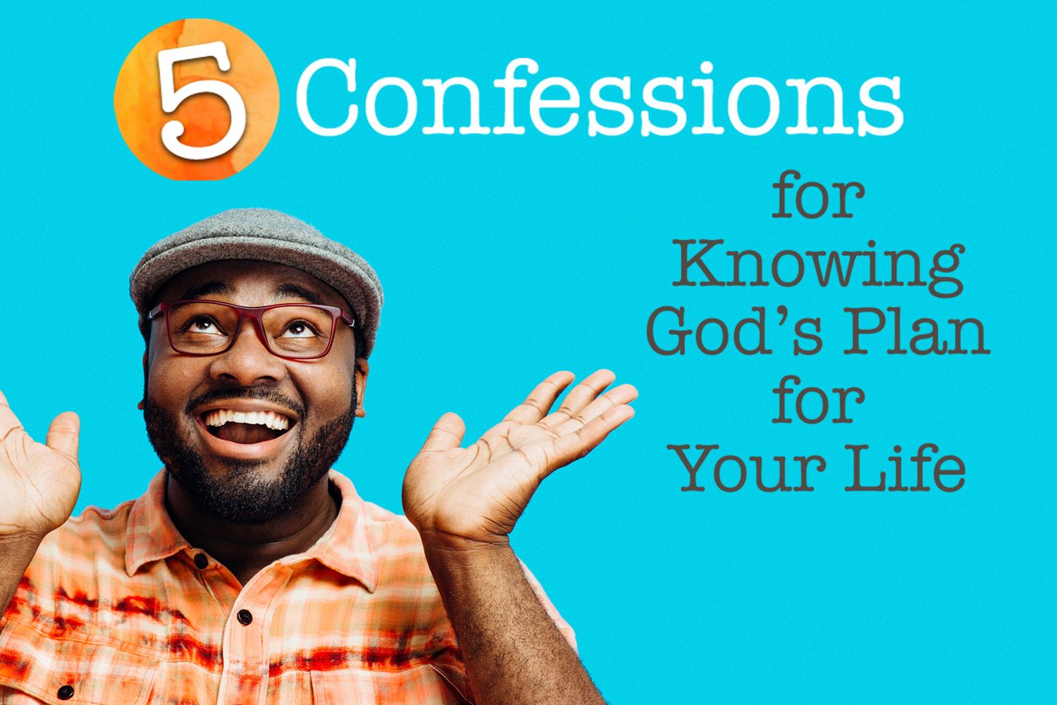 5 Confessions for Knowing God’s Plan for Your Life