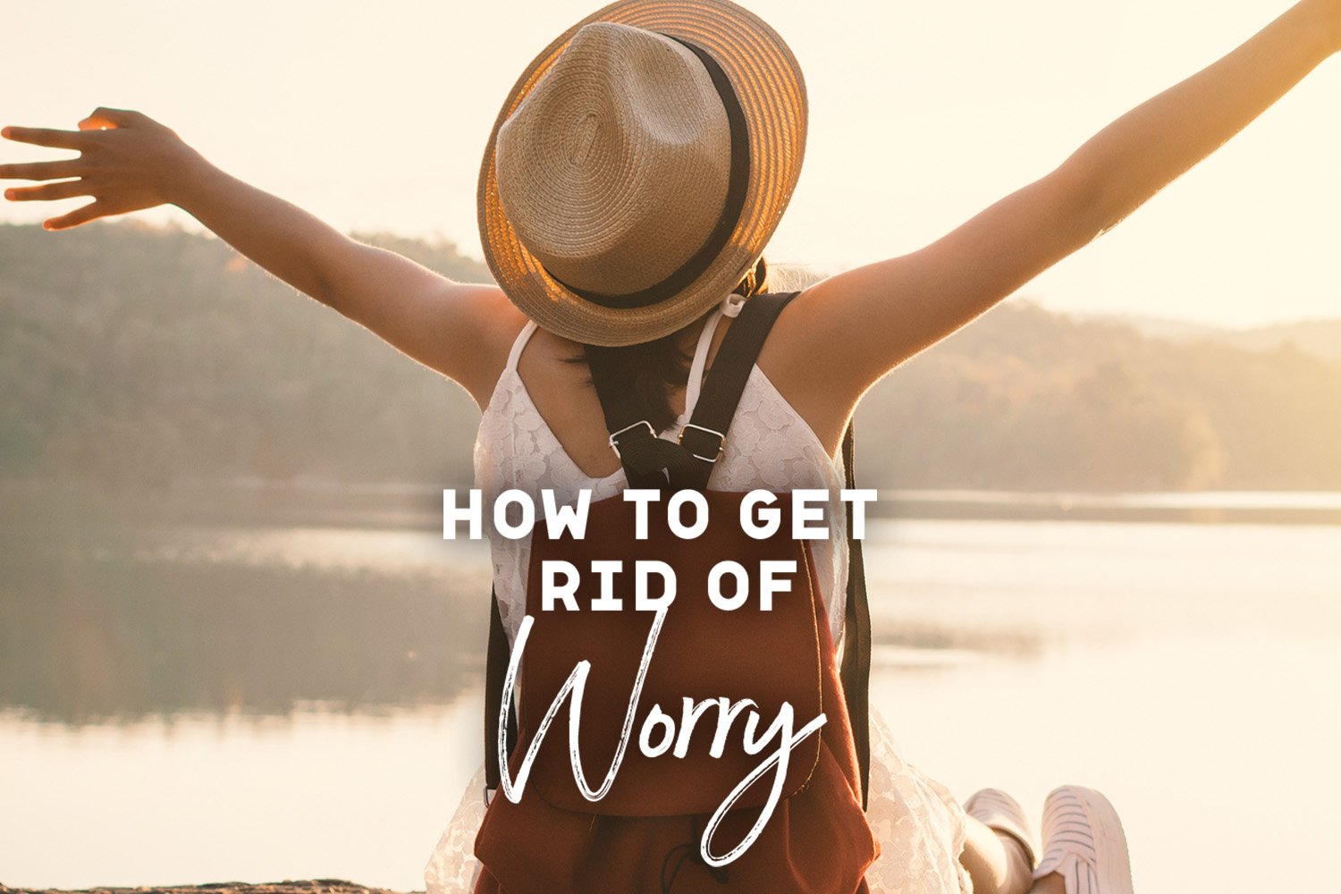 How to Get Rid of Worry