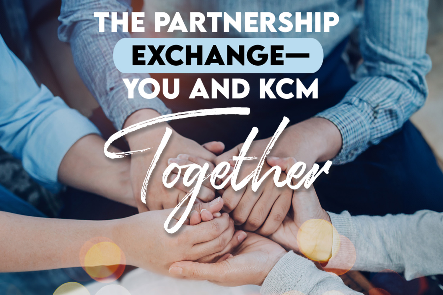 The Partnership Exchange—You and KCM Together