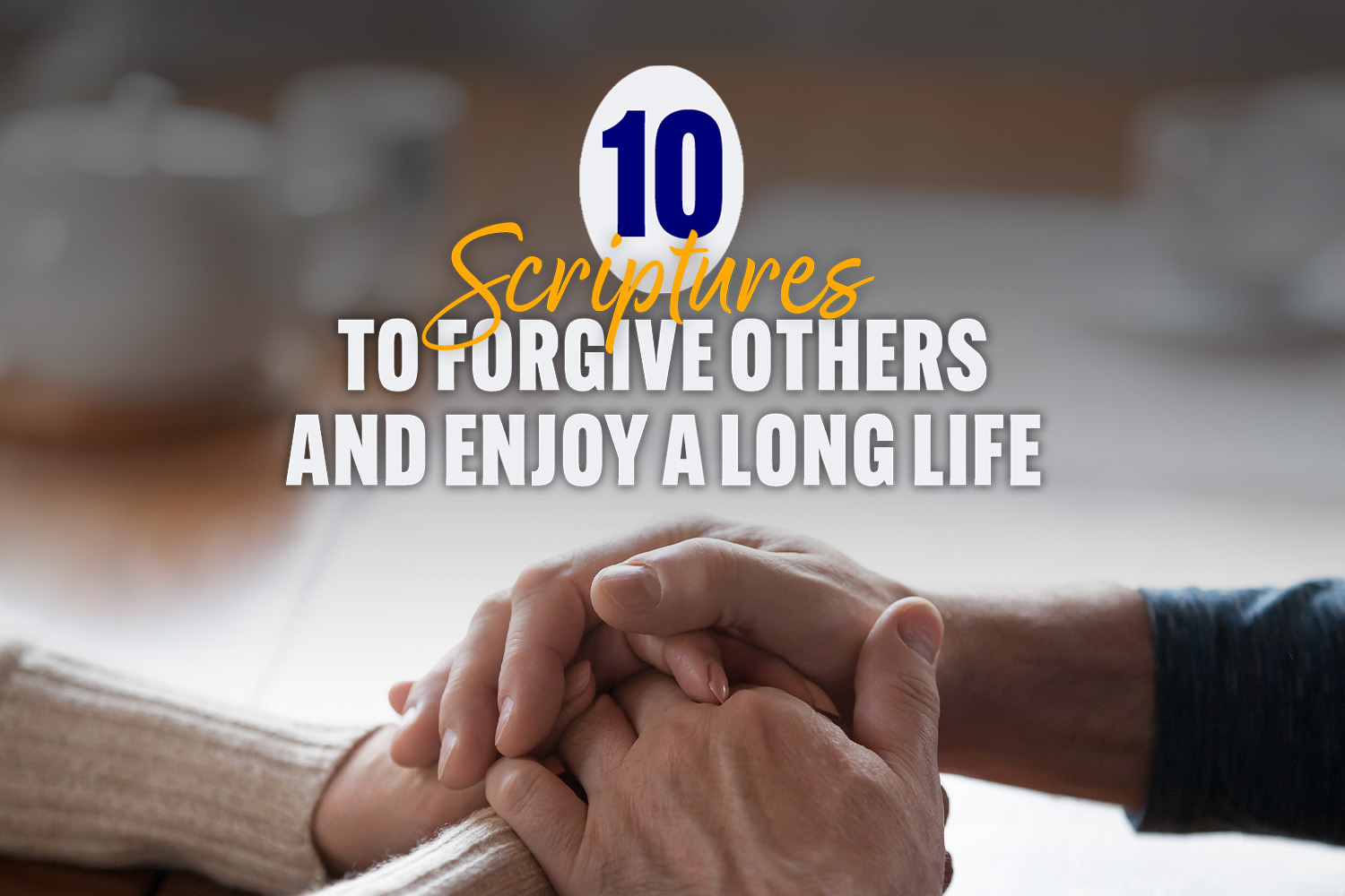 10 Scriptures To Forgive Others and Enjoy a Long Life