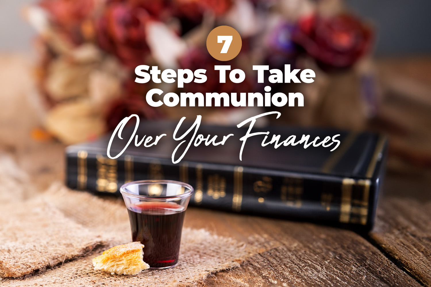These 7 Steps To Take Communion Over Your Finances will settle the fact that God wants you to prosper. 