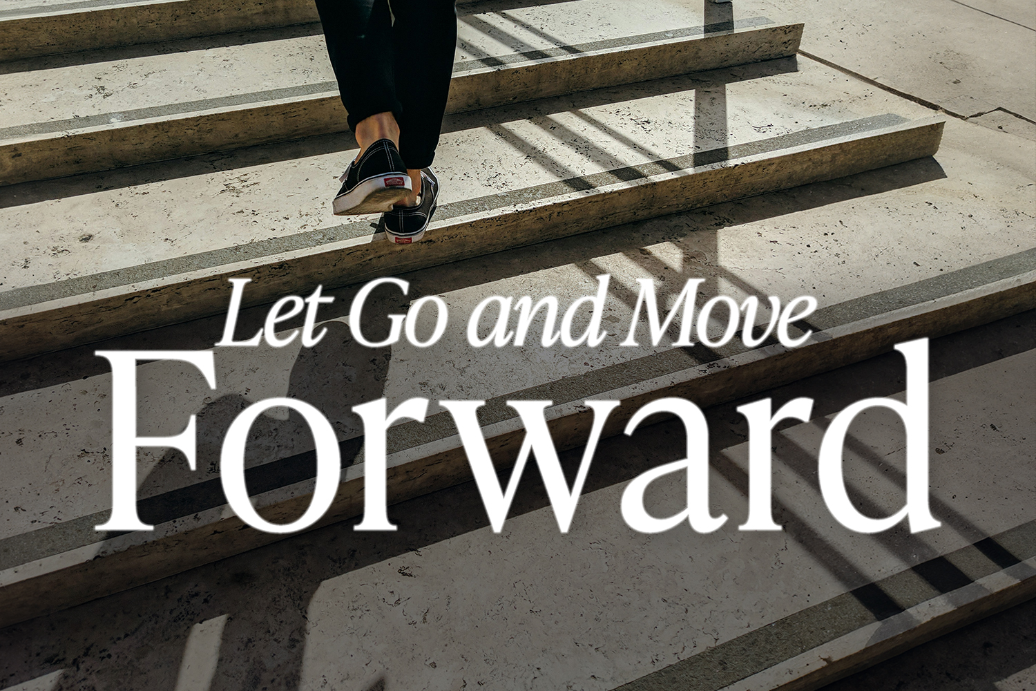 A person walking up stairs with the phrase 'Let Go and Move Forward' overlayed on the image, symbolizing personal growth and progress.