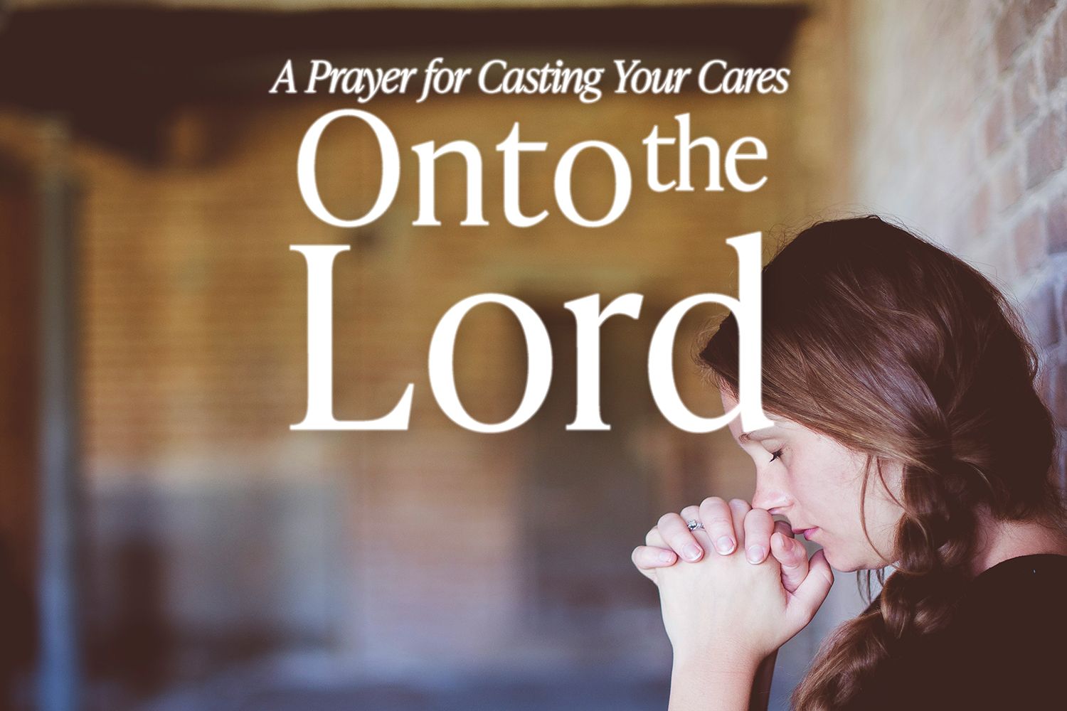Prayer for casting your cares onto the Lord - woman praying with hands clasped in a peaceful setting.