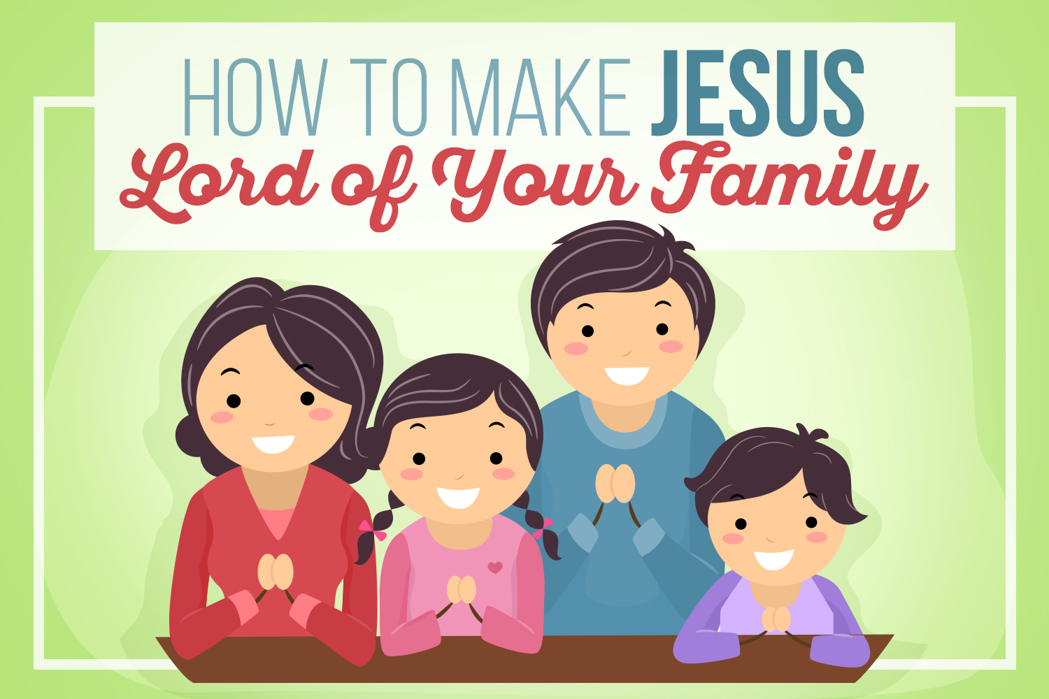 how-to-make-jesus-lord-of-your-family-ba.jpg