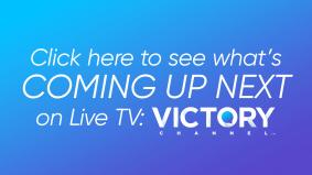 Click here to see what's next on the VICTORY network!