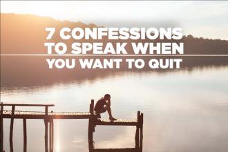 7 Confessions to Speak When You Want to Quit