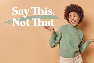 Say This, Not That - Article from Real Help